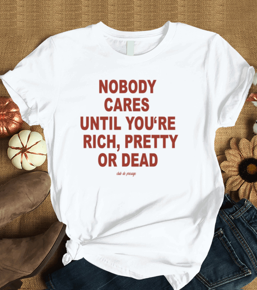 Nobody Cares Until You're Rich Pretty Or Dead Red Text Statement T-Shirt