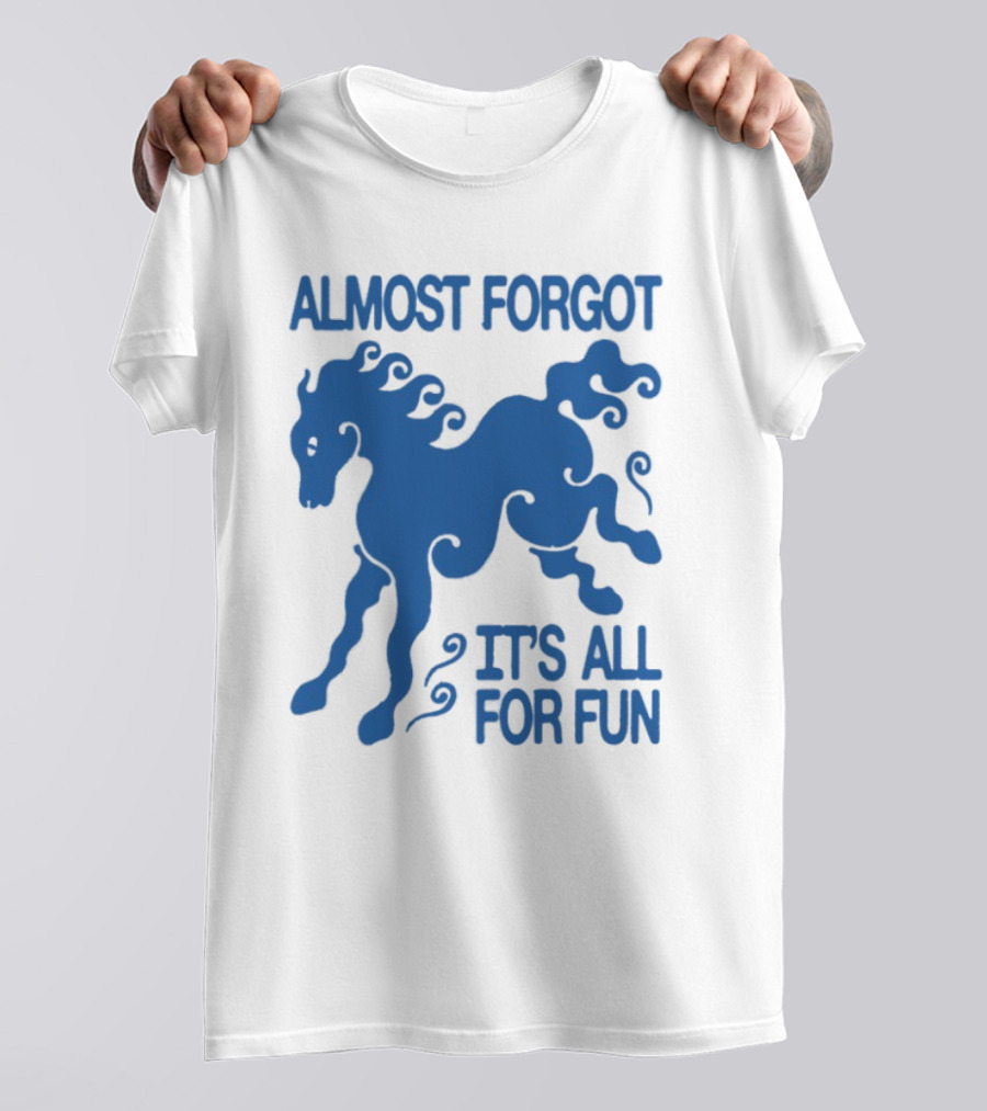 Almost Forgot It's All For Fun Blue Horse Playful Design T-Shirt