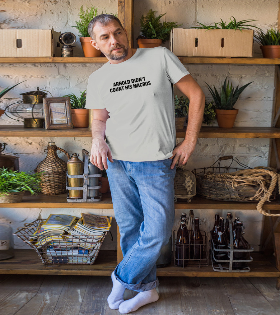 Arnold Didn't Count His Macros Gym Humor Fitness Motivation T-Shirt