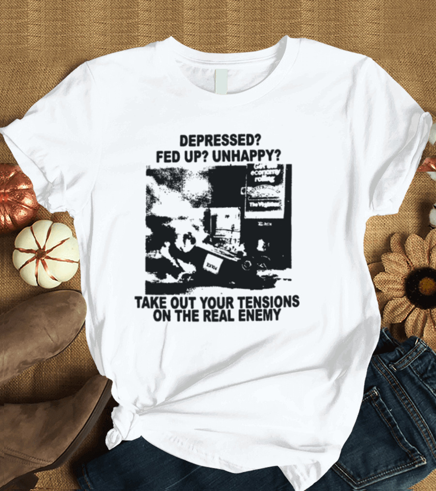 Depressed Fed Up Unhappy Yes Kick Em Feel Better Target The Real Enemy T-Shirt