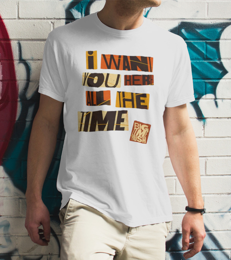 I Want You Here All The Time Big Time Rush T-Shirt