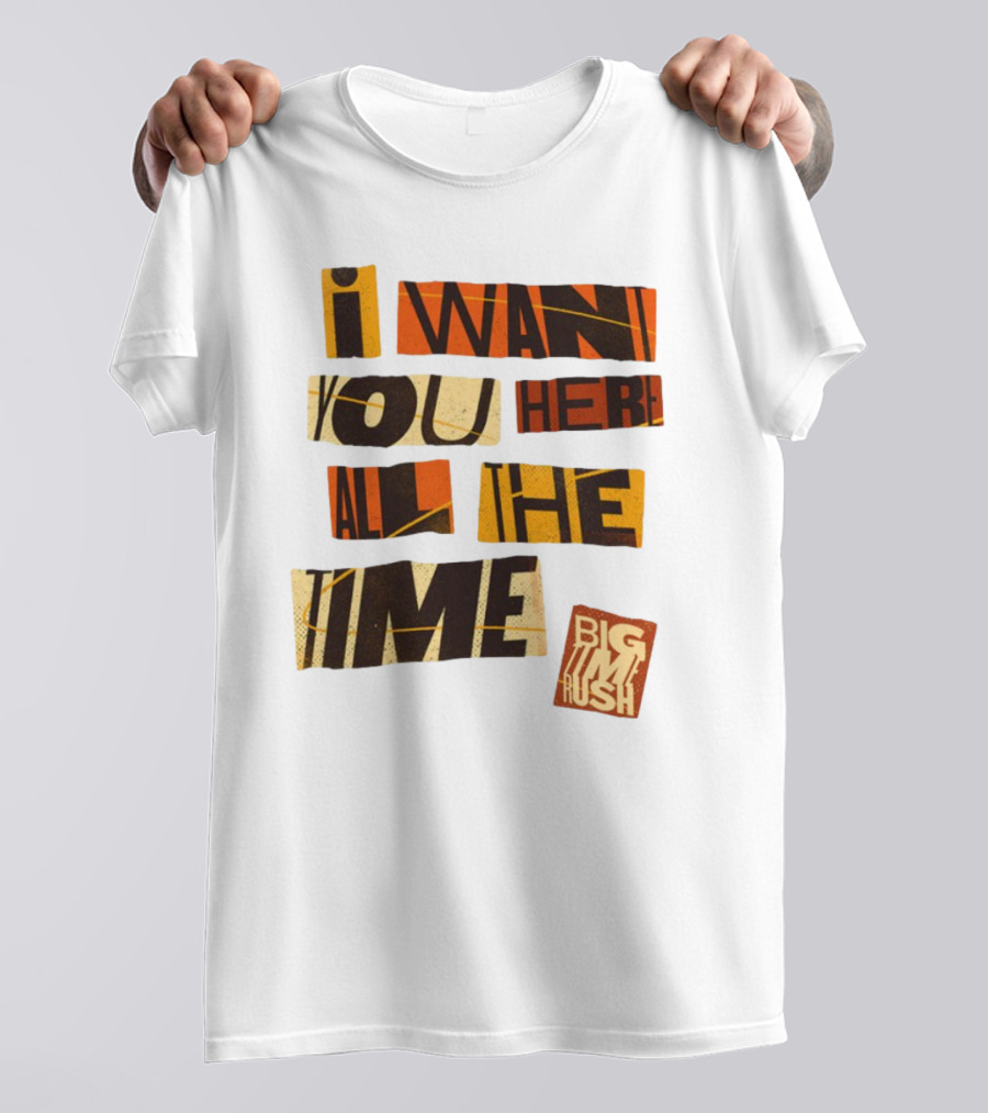 I Want You Here All The Time Big Time Rush T-Shirt
