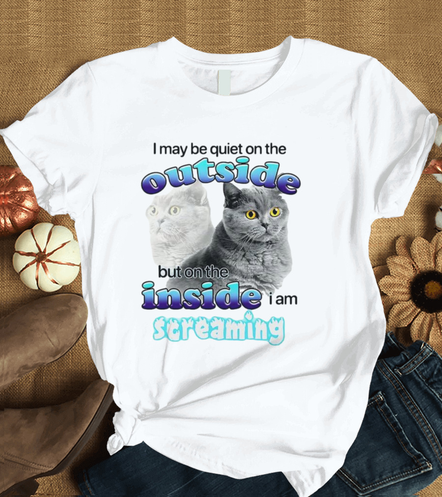 Cat I May Be Quiet On The Outside But On The Inside I Am Screaming T-Shirt