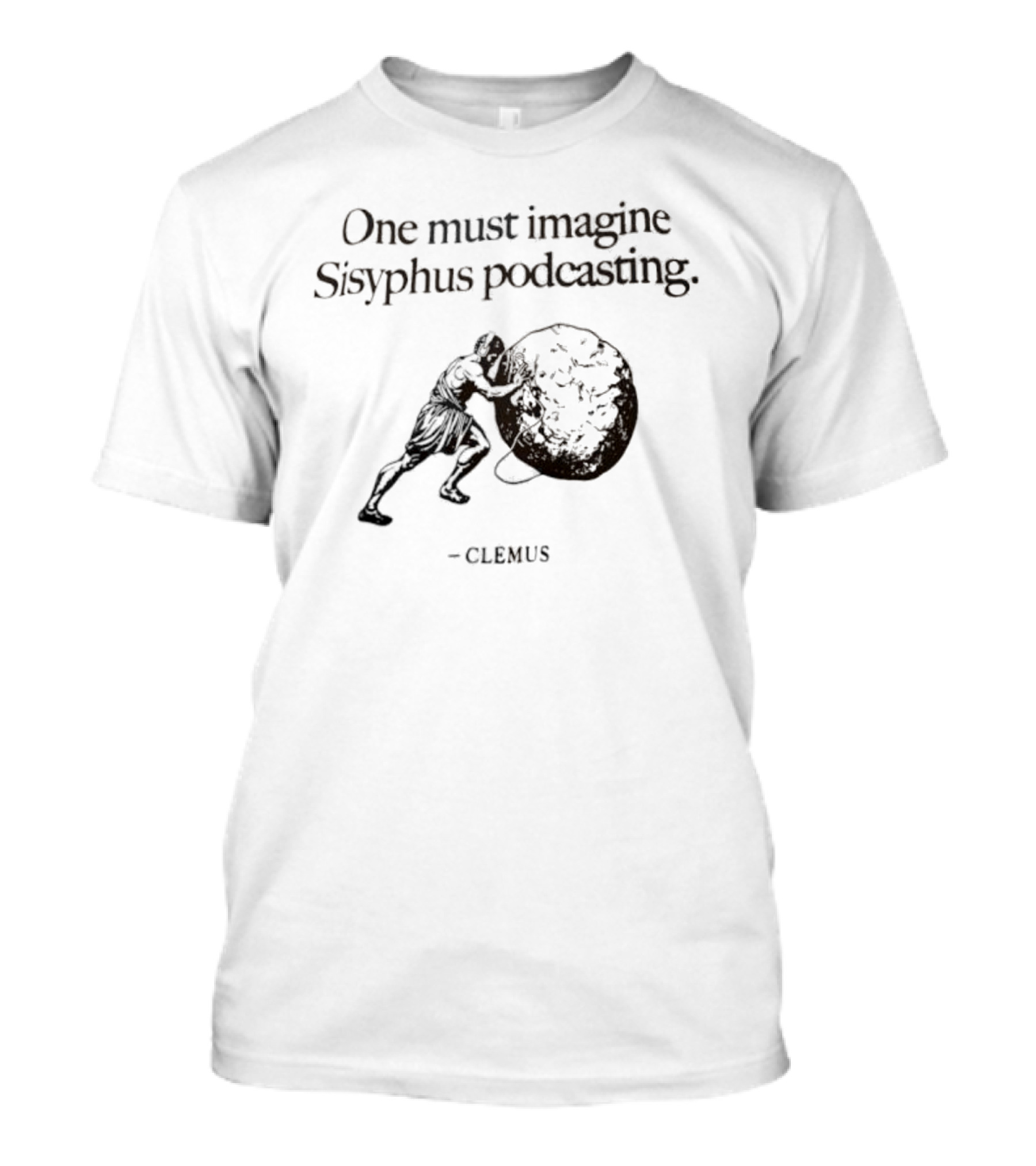 One Must Imagine Sisyphus Podcasting Clemus T-Shirt