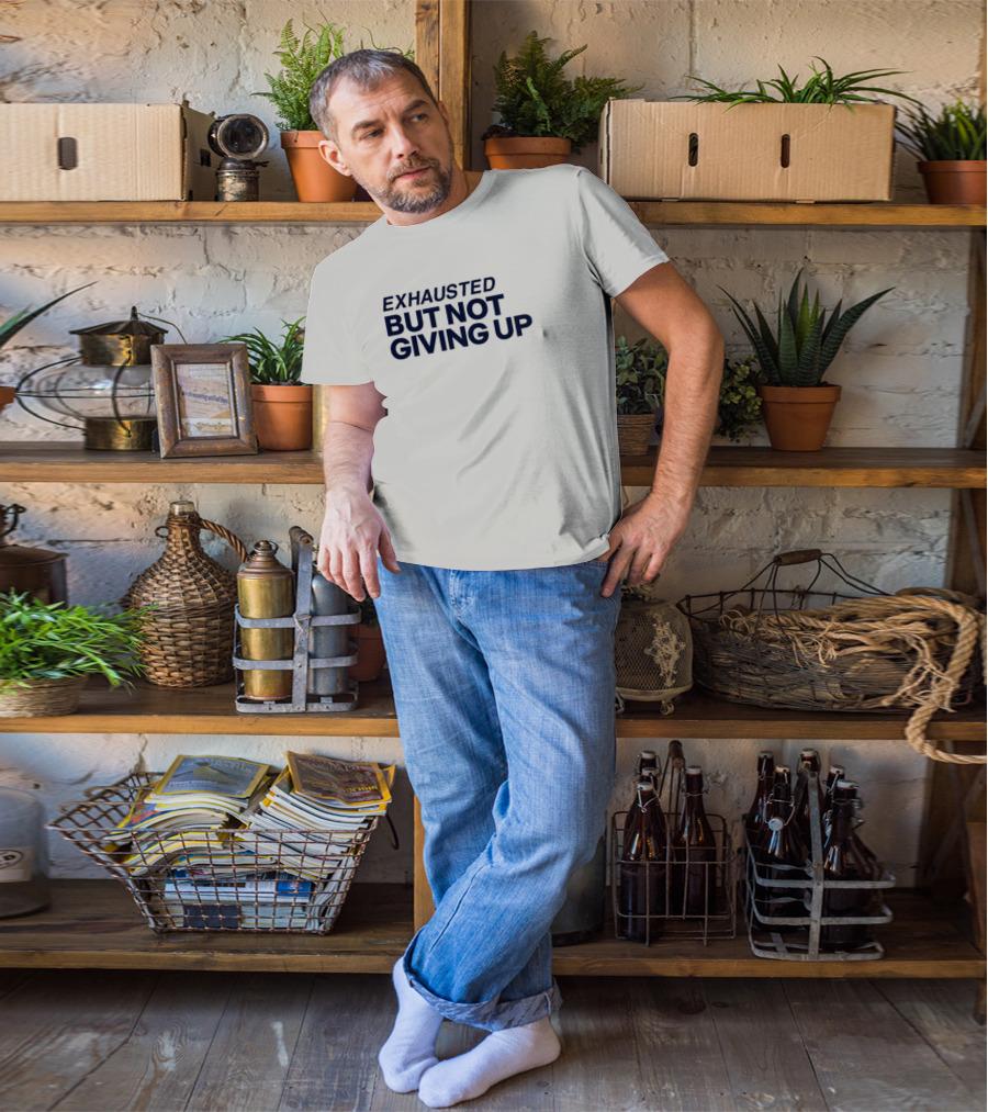 Exhausted But Not Giving Up Motivational Encouragement Resilience T-Shirt