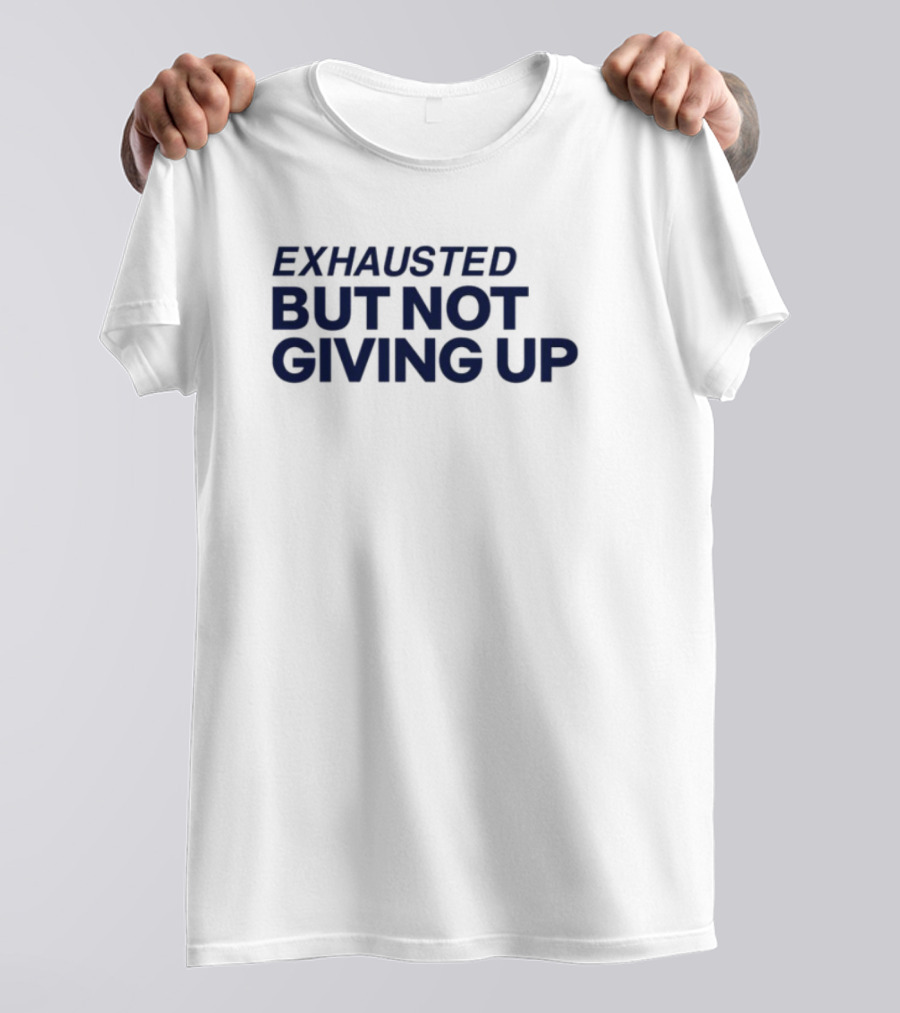 Exhausted But Not Giving Up Motivational Encouragement Resilience T-Shirt