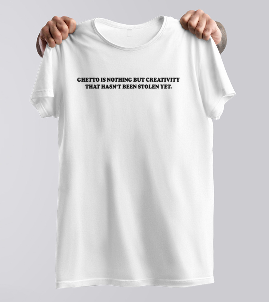 Ghetto Is Nothing But Creativity Waiting To Be Discovered T-Shirt