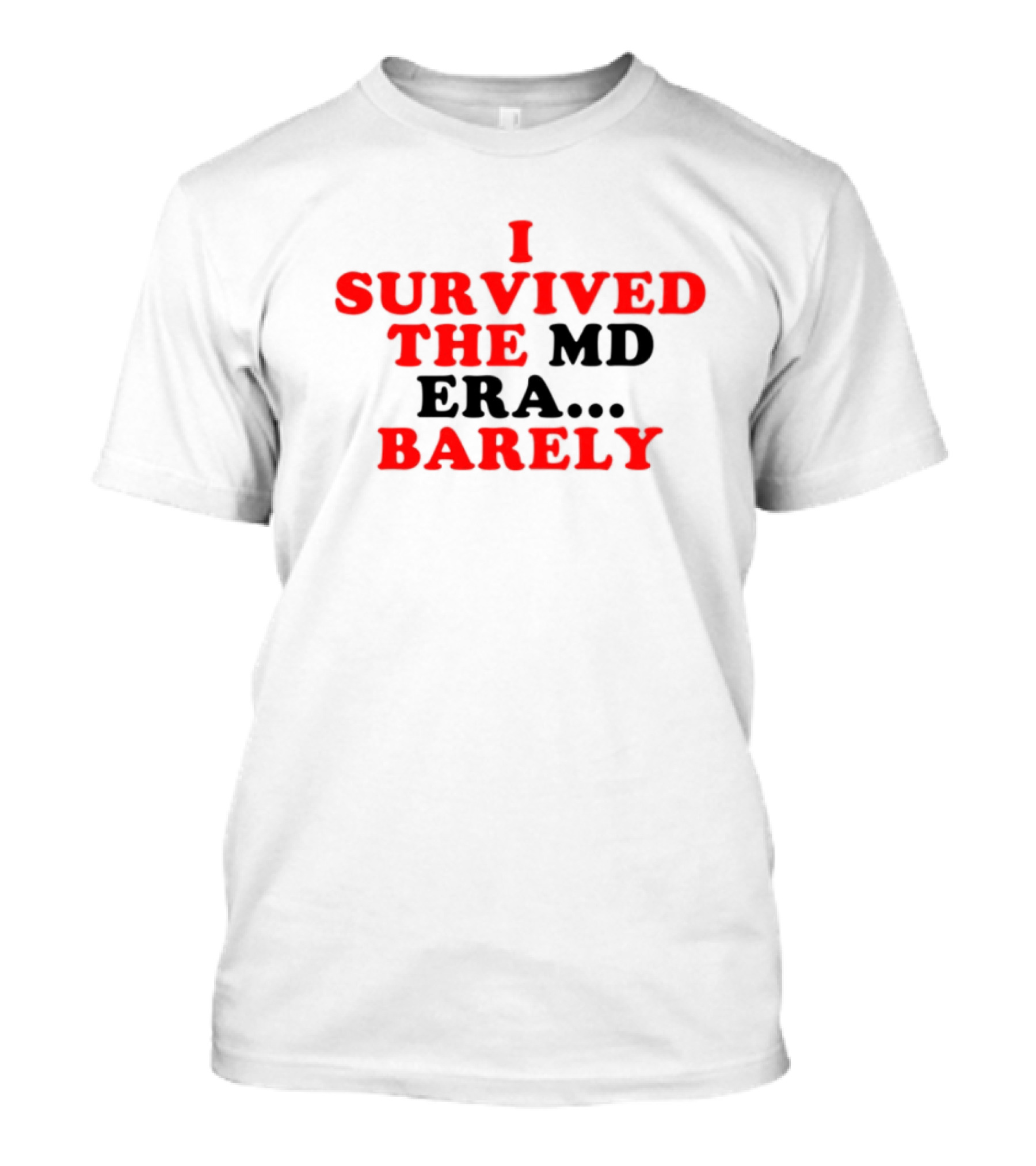 I Survived The MD Era Barely T-Shirt
