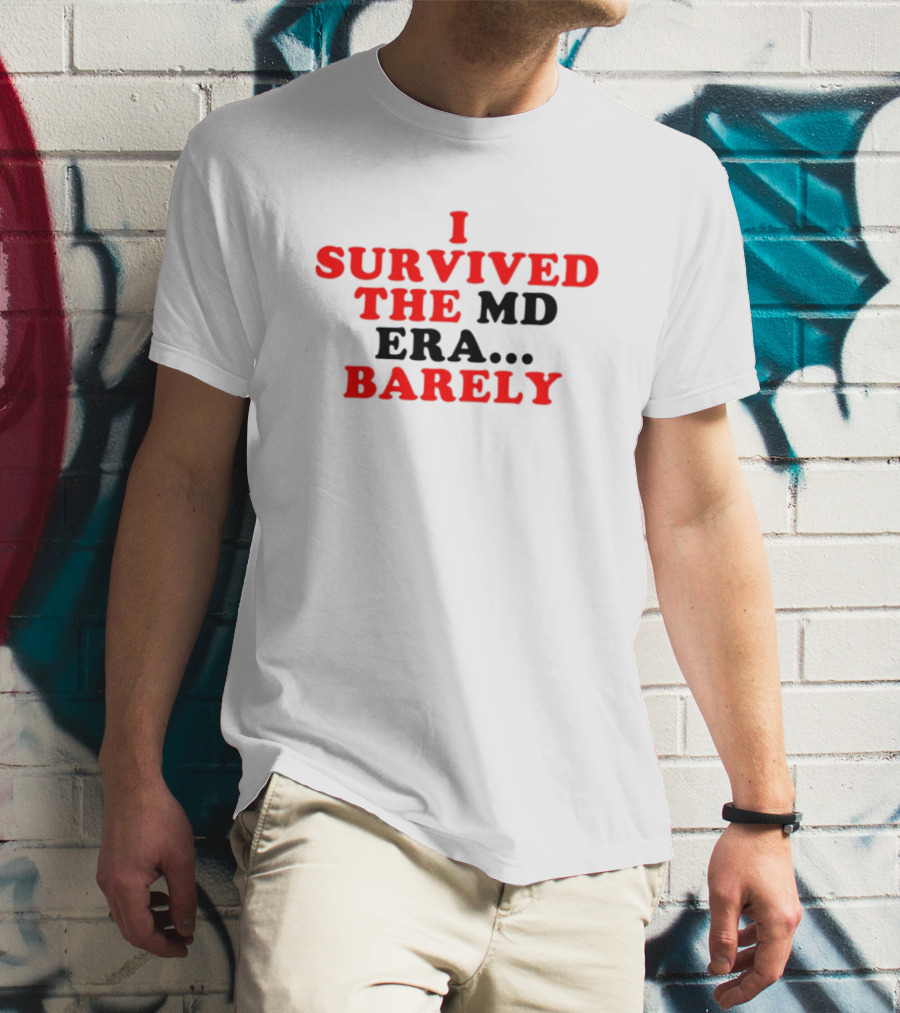 I Survived The MD Era Barely T-Shirt