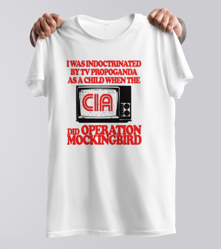 I Was Indoctrinated By TV Propaganda CIA Operation Mockingbird T-Shirt