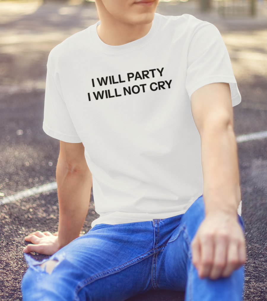 I Will Party I Will Not Cry Fun Celebration Statement T-Shirt