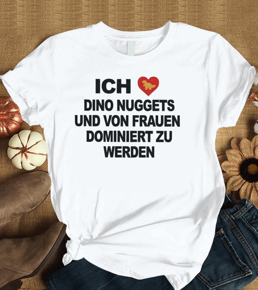 Ich Liebe Dino Nuggets Und Von Frauen Dominiert Werden Herz Dinosaurier Nugget T-Shirt