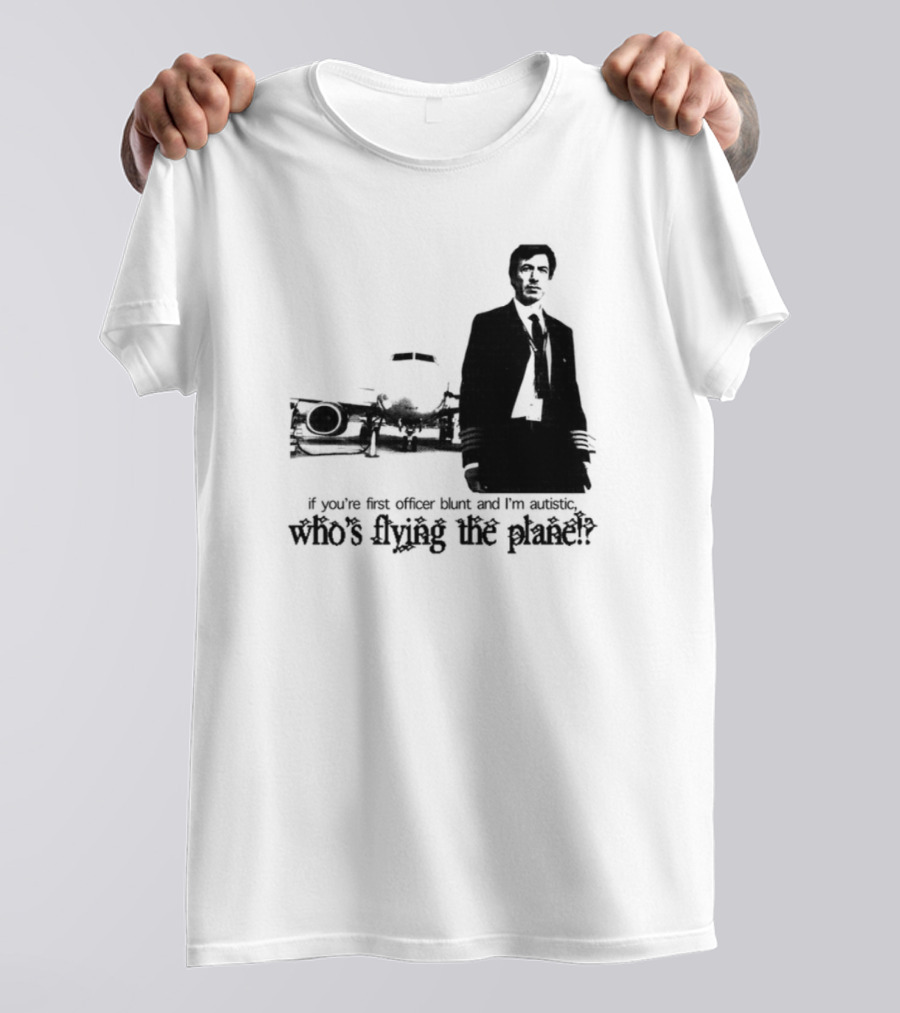 If You're First Officer Blunt And I'm Autistic Who's Flying The Plane T-Shirt