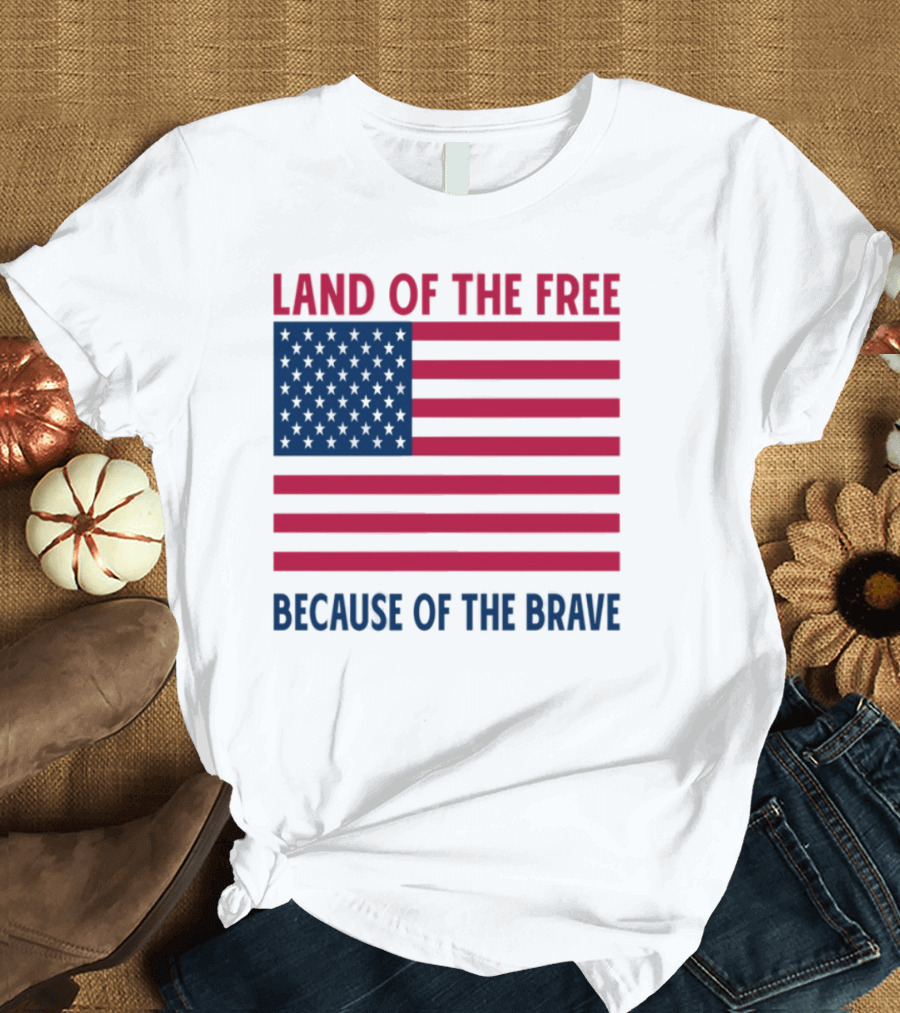 Land Of The Free Because Of The Brave American Flag Tribute T-Shirt