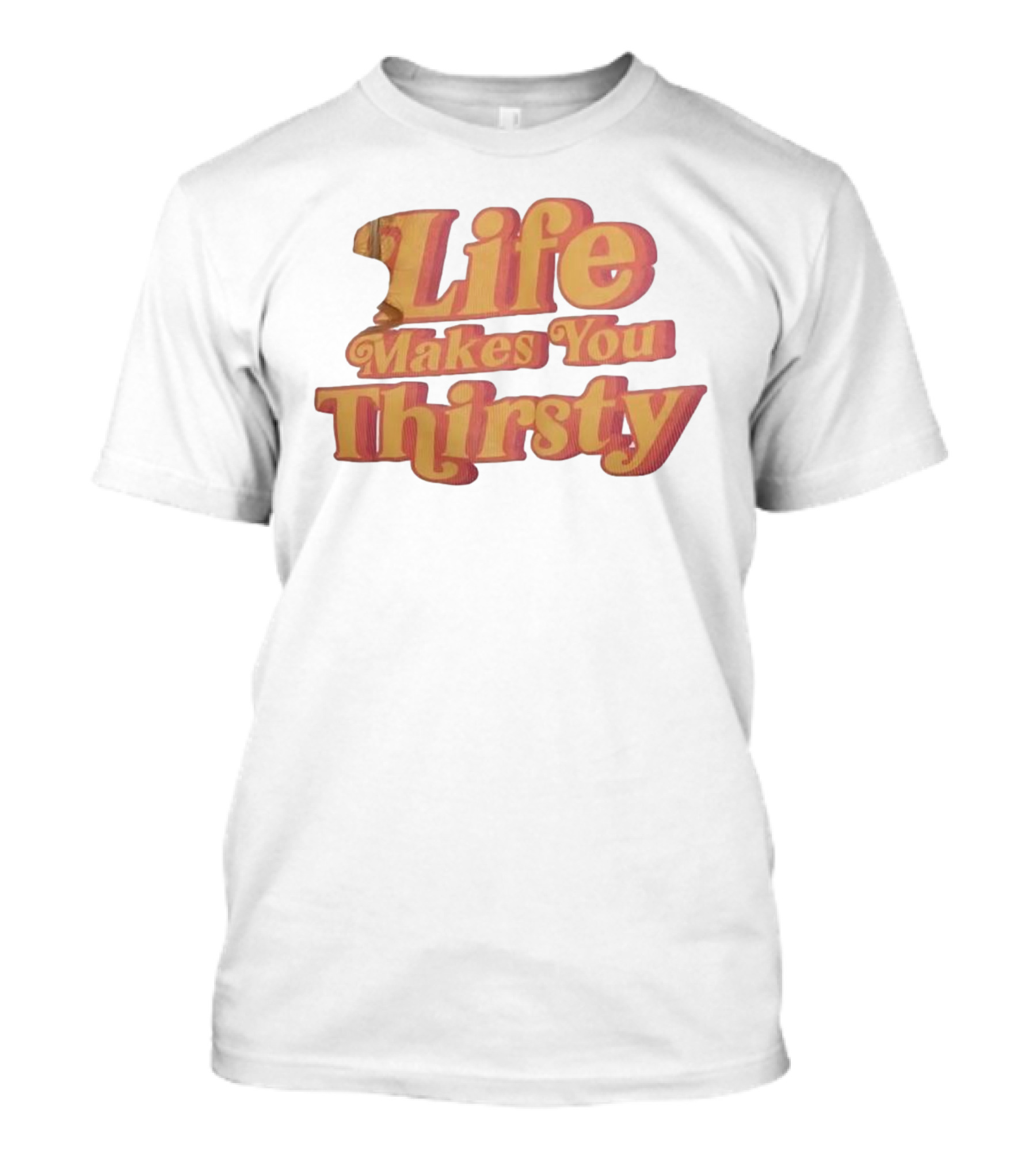 Life Makes You Thirsty Retro Typography T-Shirt