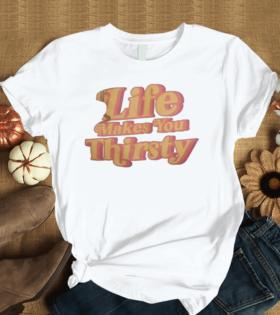 Life Makes You Thirsty Retro Typography T-Shirt