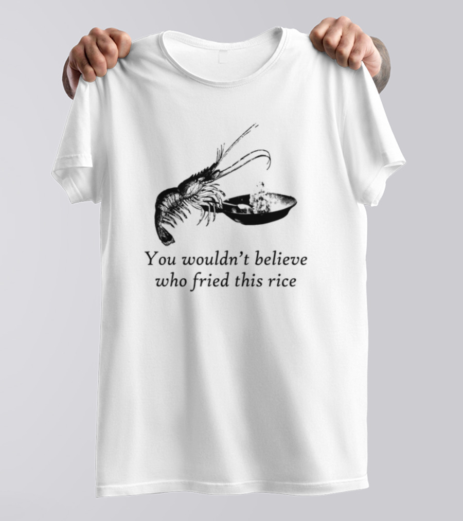 You Wouldn_t Believe Who Fried This Rice Lobster Illustration T-Shirt