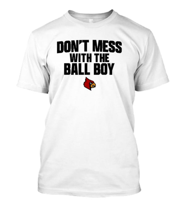 Louisville Cardinals Football Don't Mess With The Ball Boy T-Shirt