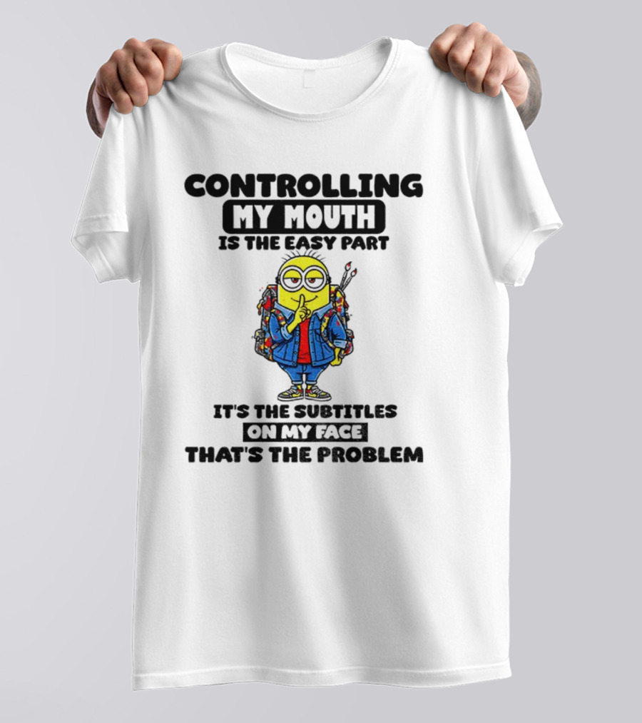 Minion Controlling My Mouth Easy Part Subtitles On My Face Problem T-Shirt