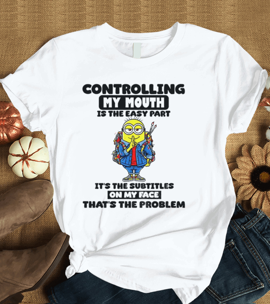 Minion Controlling My Mouth Easy Part Subtitles On My Face Problem T-Shirt