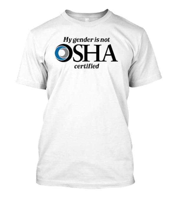 My Gender Is Not OSHA Certified Parody Text And Blue Ring T-Shirt