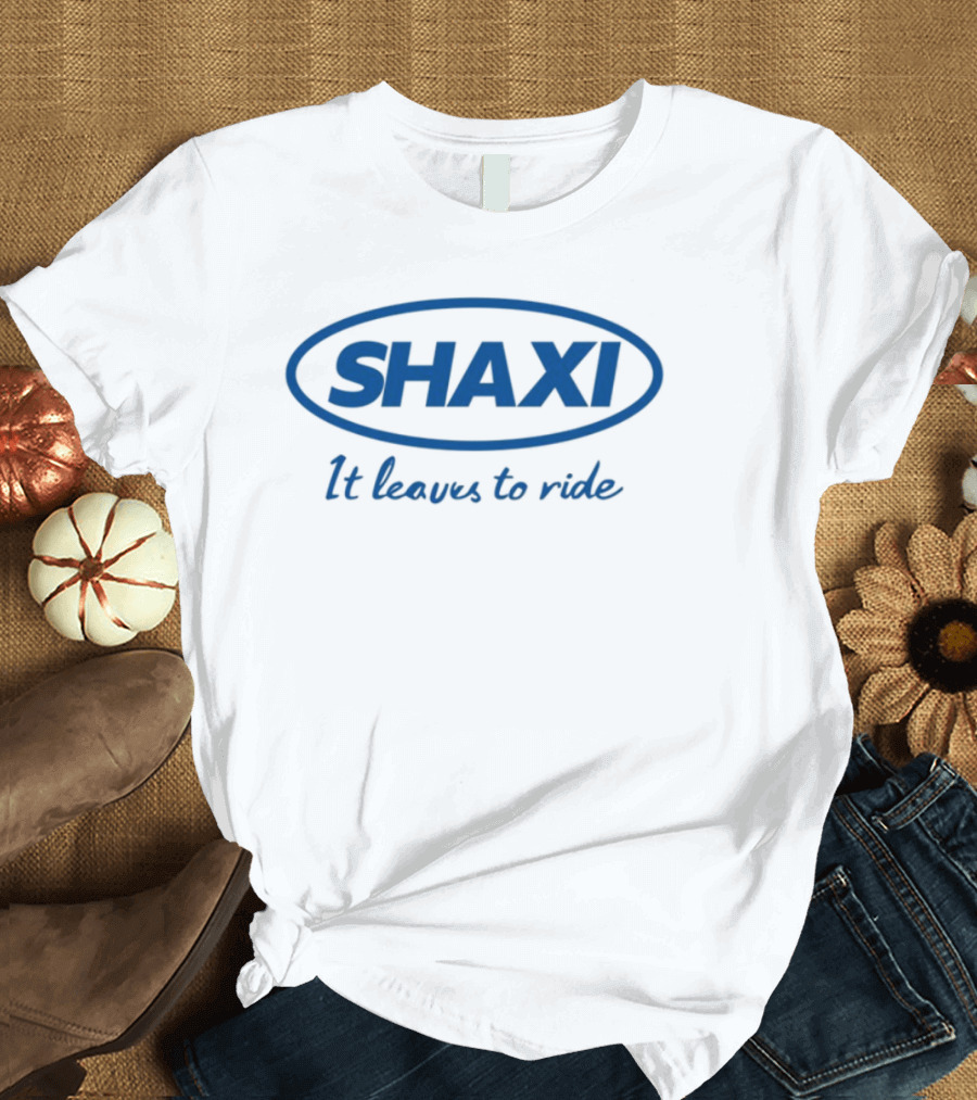 Shaxi It Leaves To Ride T-Shirt