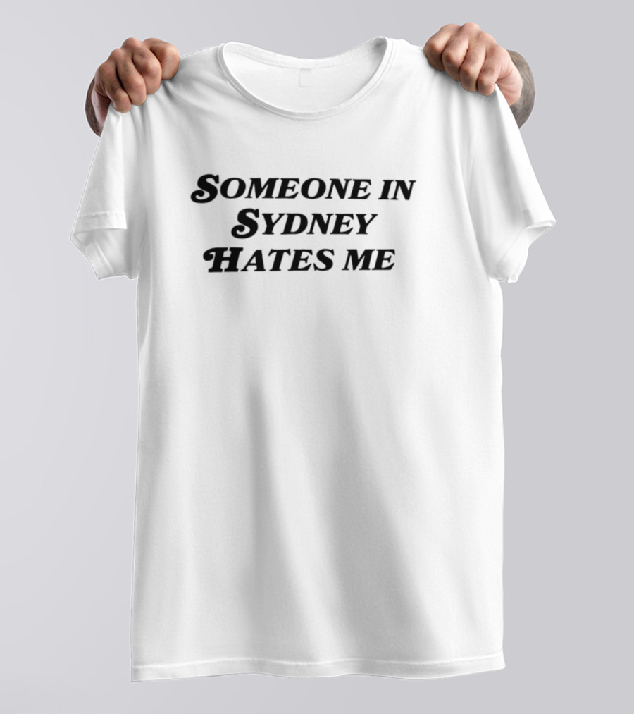 Someone In Sydney Hates Me Original Bold Statement T-Shirt