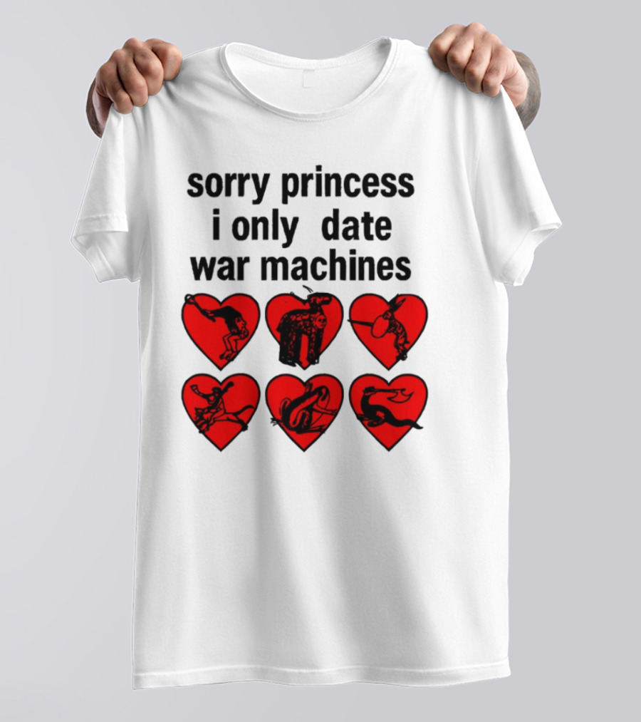 Sorry Princess I Only Date War Machines Hearts And Medieval Imagery T-Shirt