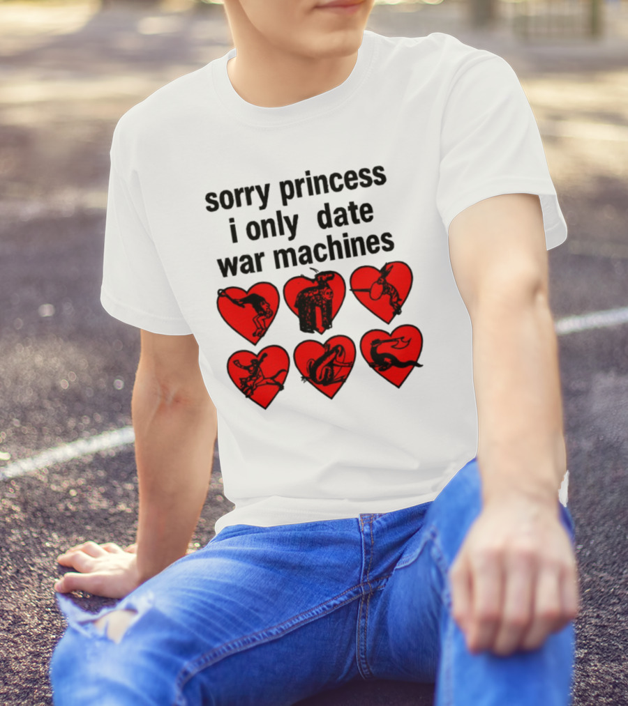 Sorry Princess I Only Date War Machines Hearts And Medieval Imagery T-Shirt