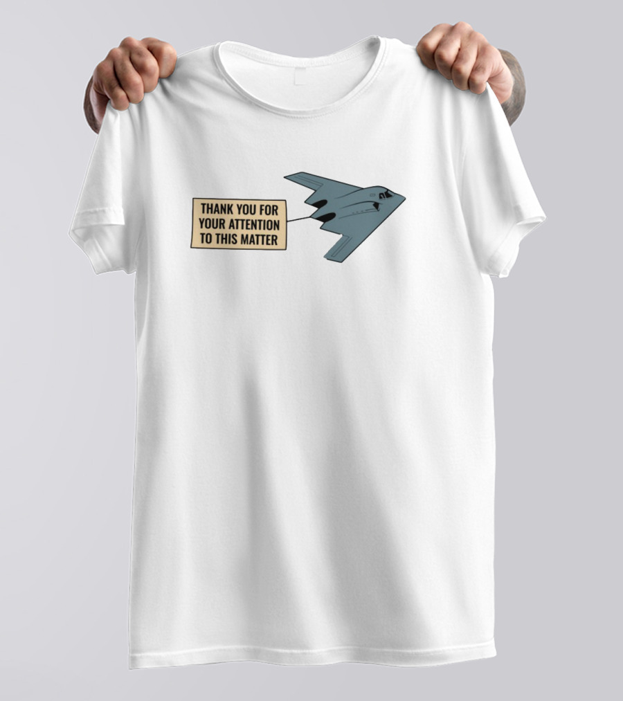 Thank You For Your Attention To This Matter Northrop B-2 Spirit Aircraft Humor T-Shirt
