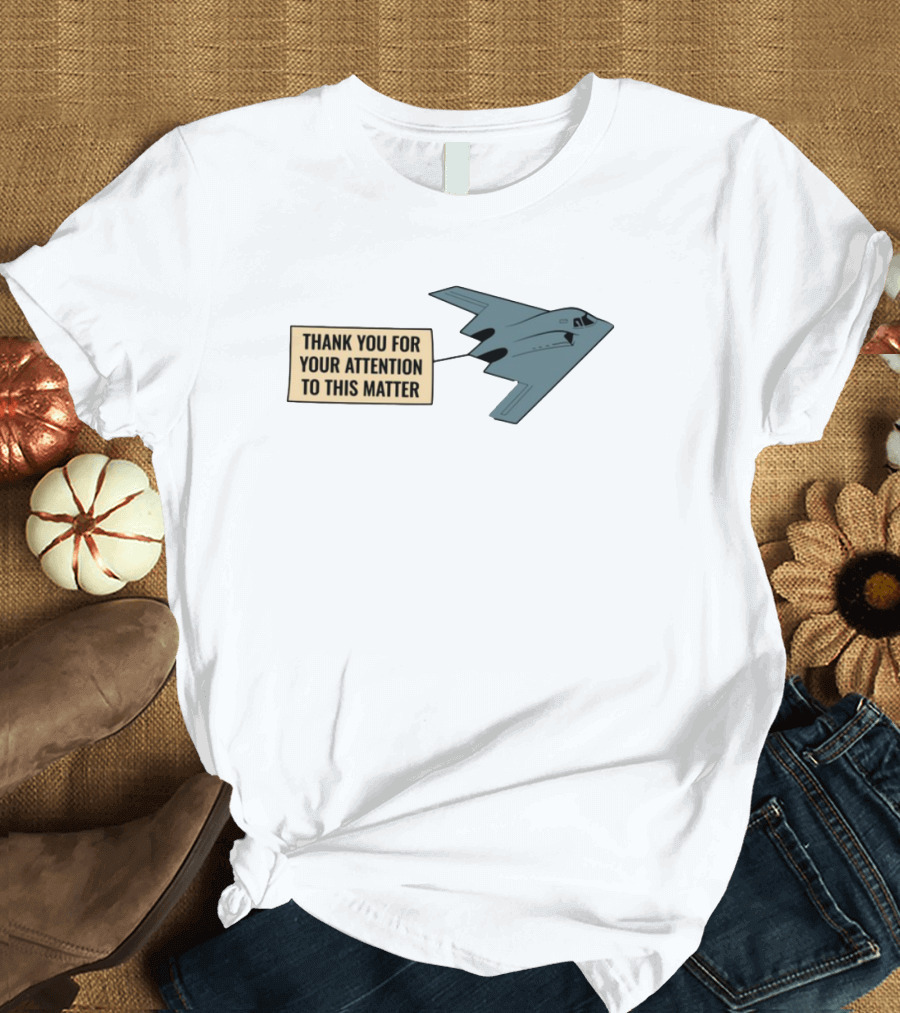 Thank You For Your Attention To This Matter Northrop B-2 Spirit Aircraft Humor T-Shirt