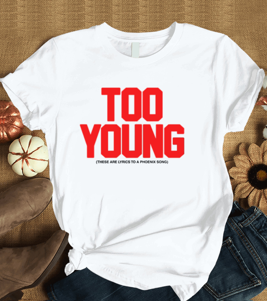 Too Young These Are Lyrics To A Phoenix Song Bold Red Text T-Shirt
