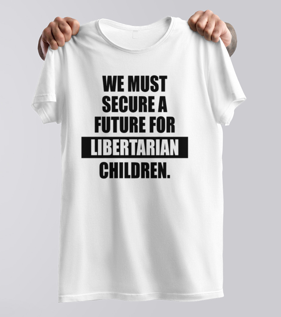 Secure A Future For Libertarian Youth With Empowerment And Independence T-Shirt