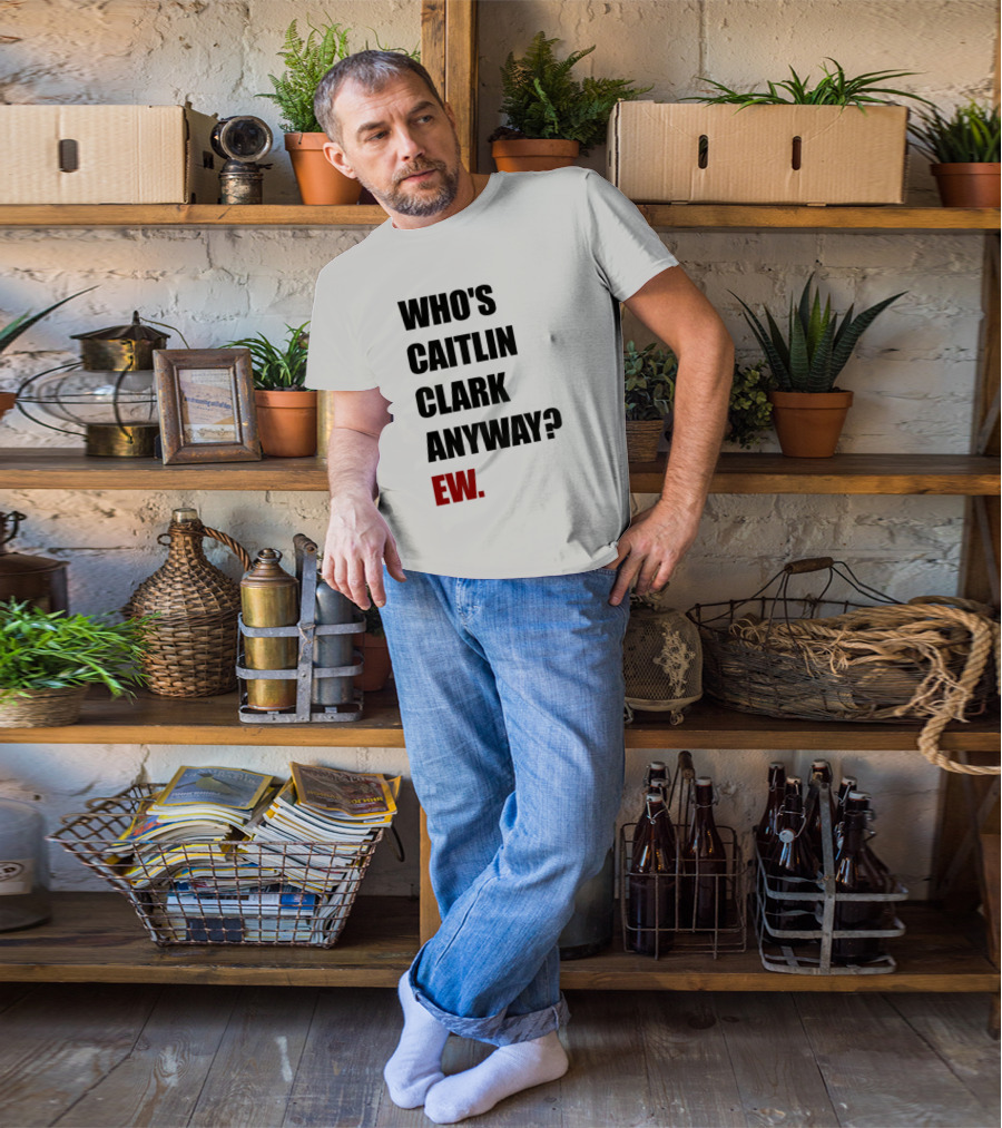 Who_s Caitlin Clark Anyway Ew Bold Statement T-Shirt