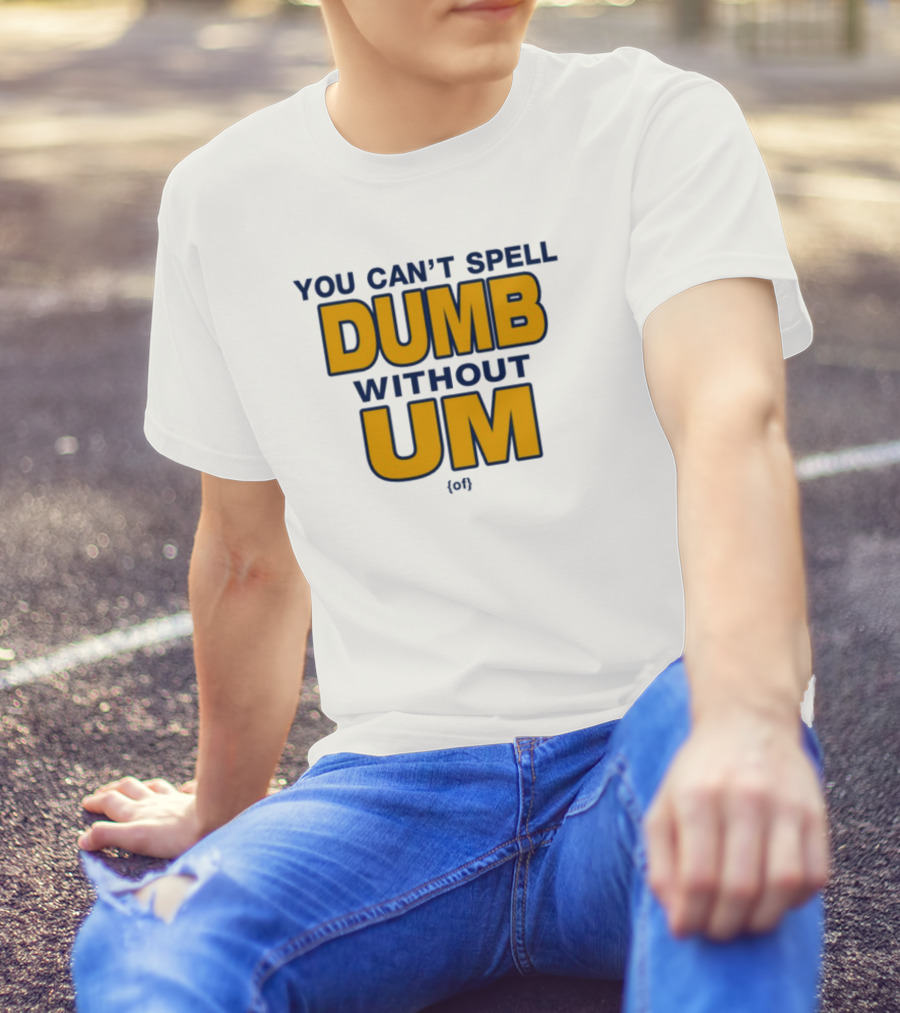 You Can't Spell Dumb Without Um Joke Yellow Text T-Shirt