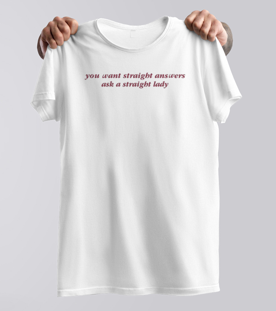 You Want Straight Answers Ask A Straight Lady Insightful Truthful Wit T-Shirt