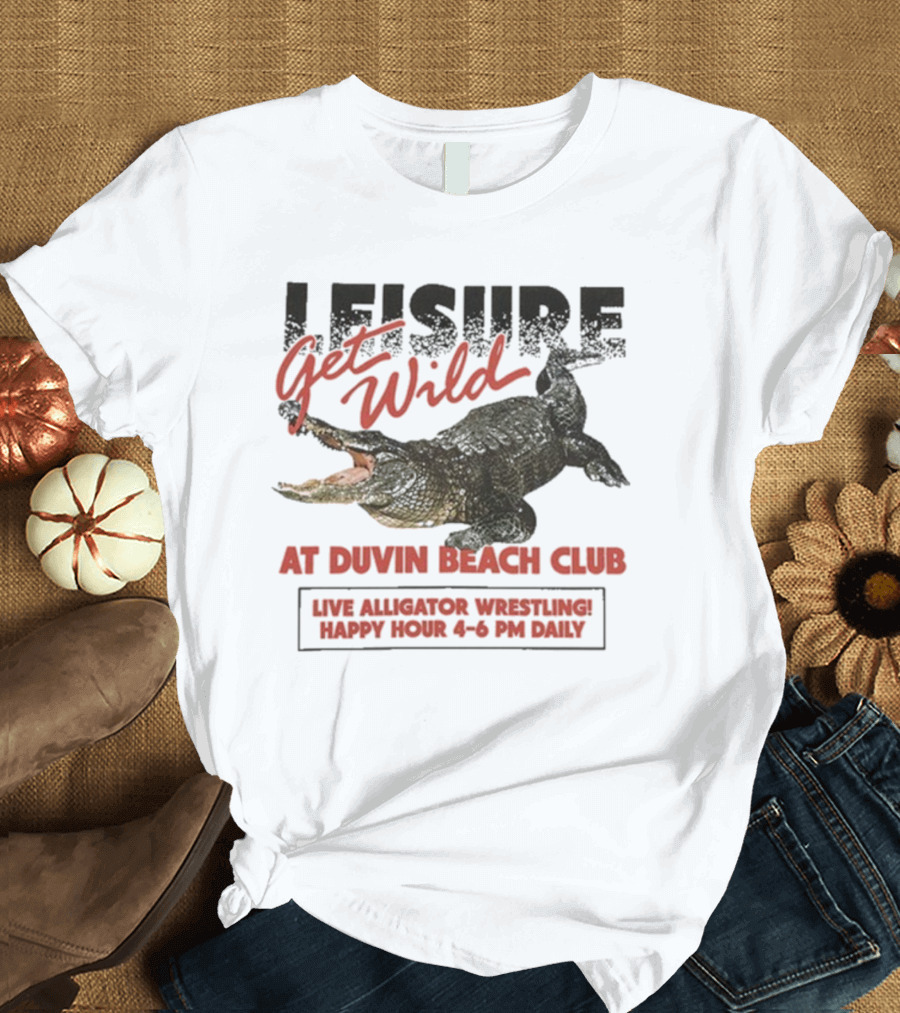 Leisure Get Wild Alligator Wrestling At Duvin Beach Club Happy Hour T-Shirt