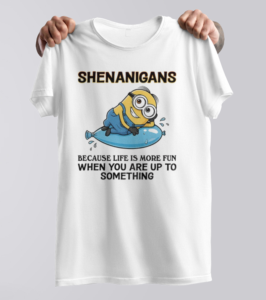 Shenanigans Because Life Is More Fun When You Are Up To Something Minion T-Shirt