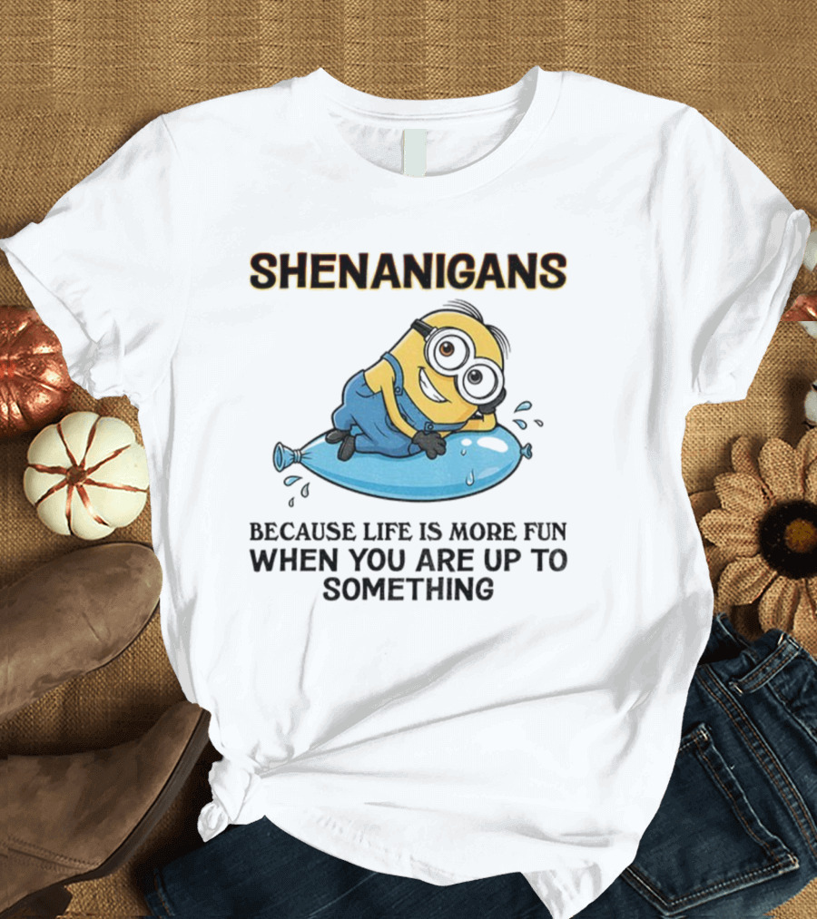 Shenanigans Because Life Is More Fun When You Are Up To Something Minion T-Shirt