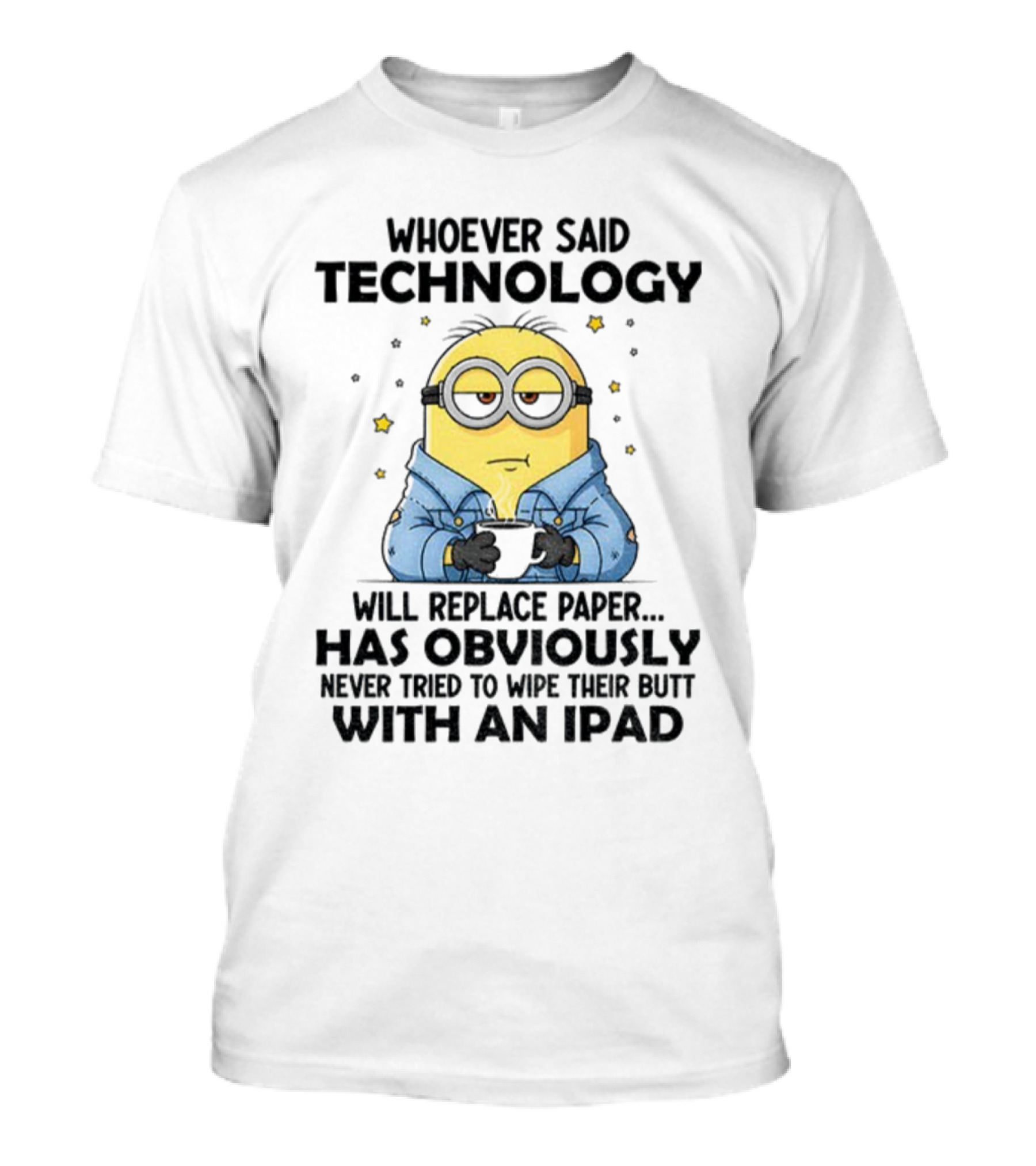 Minion Whoever Said Technology Will Replace Paper Has Obviously Never Tried To Wipe Their Butt With An IPad T-Shirt