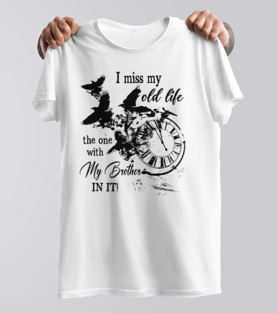 I Miss My Old Life The One With My Brother In It And Birds T-Shirt