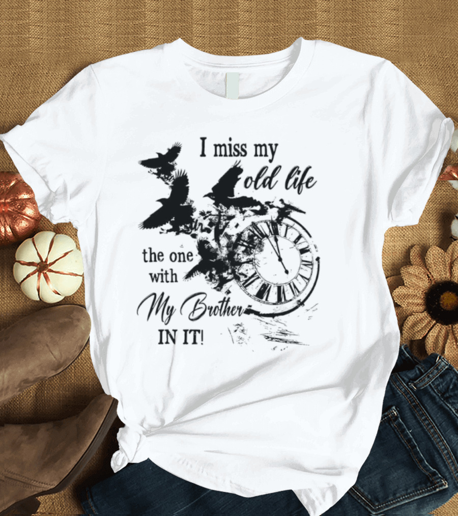 I Miss My Old Life The One With My Brother In It And Birds T-Shirt