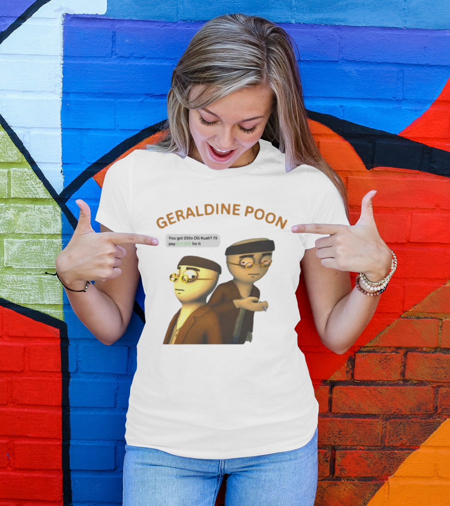 GERALDINE POON You Got 250x OG Kush I'll Pay $11,505 T-Shirt