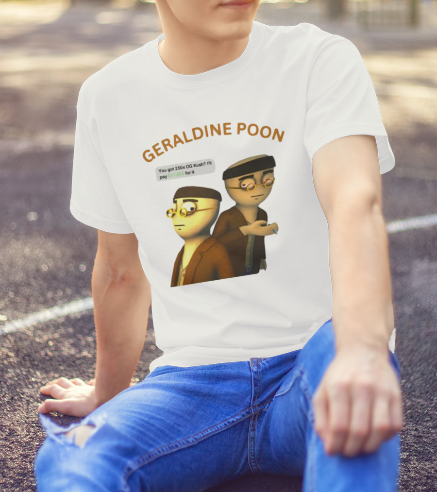 GERALDINE POON You Got 250x OG Kush I'll Pay $11,505 T-Shirt