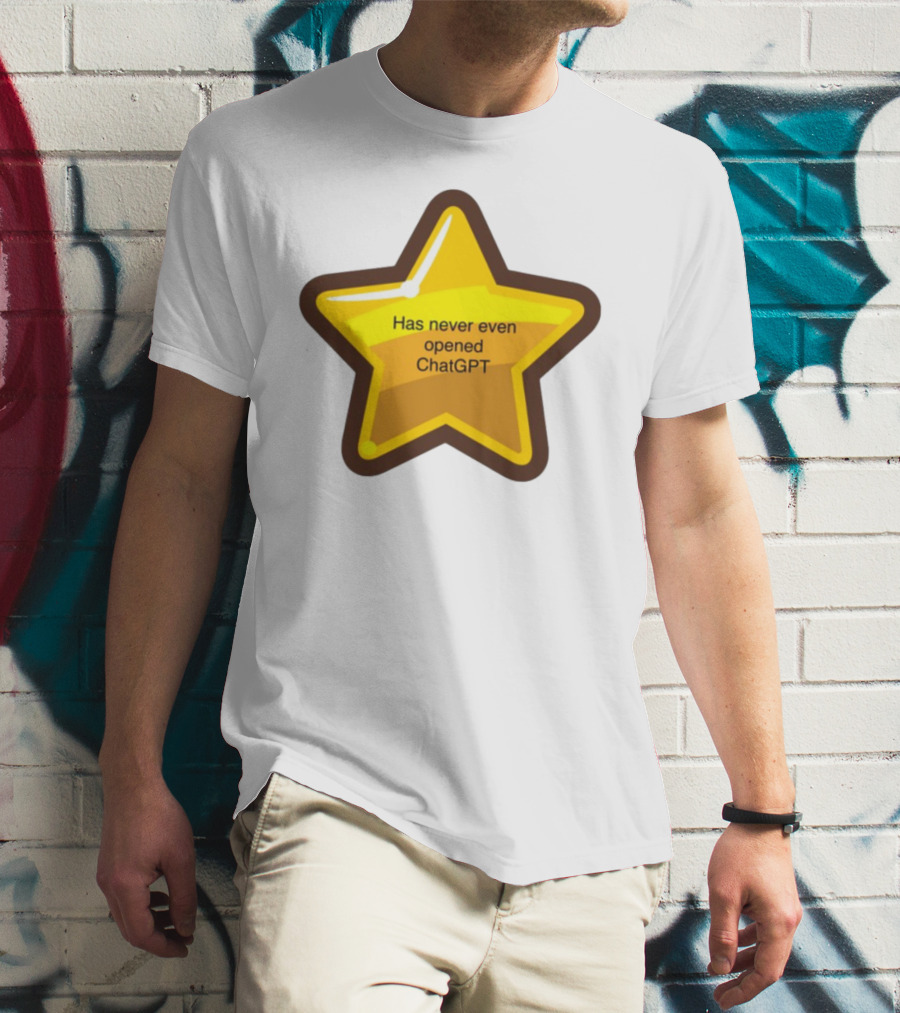Has Never Even Opened ChatGPT Star T-Shirt