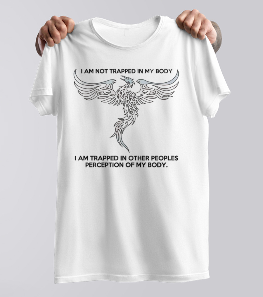 I Am Not Trapped In My Body Phoenix Perception Of My Body T-Shirt