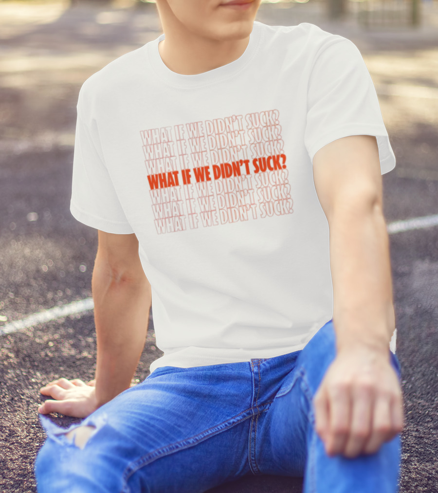 What If We Didn't Suck Kat Abughazaleh Repeated Text Design T-Shirt