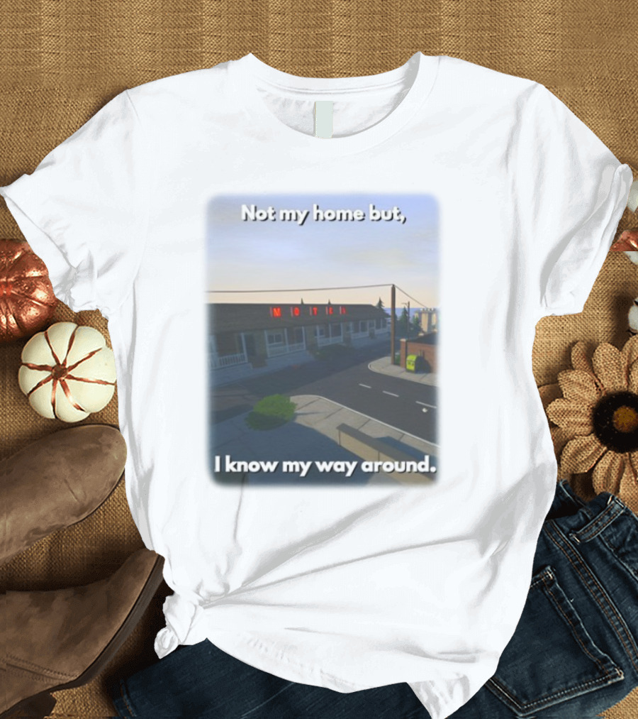 Not My Home But I Know My Way Around Motel T-Shirt