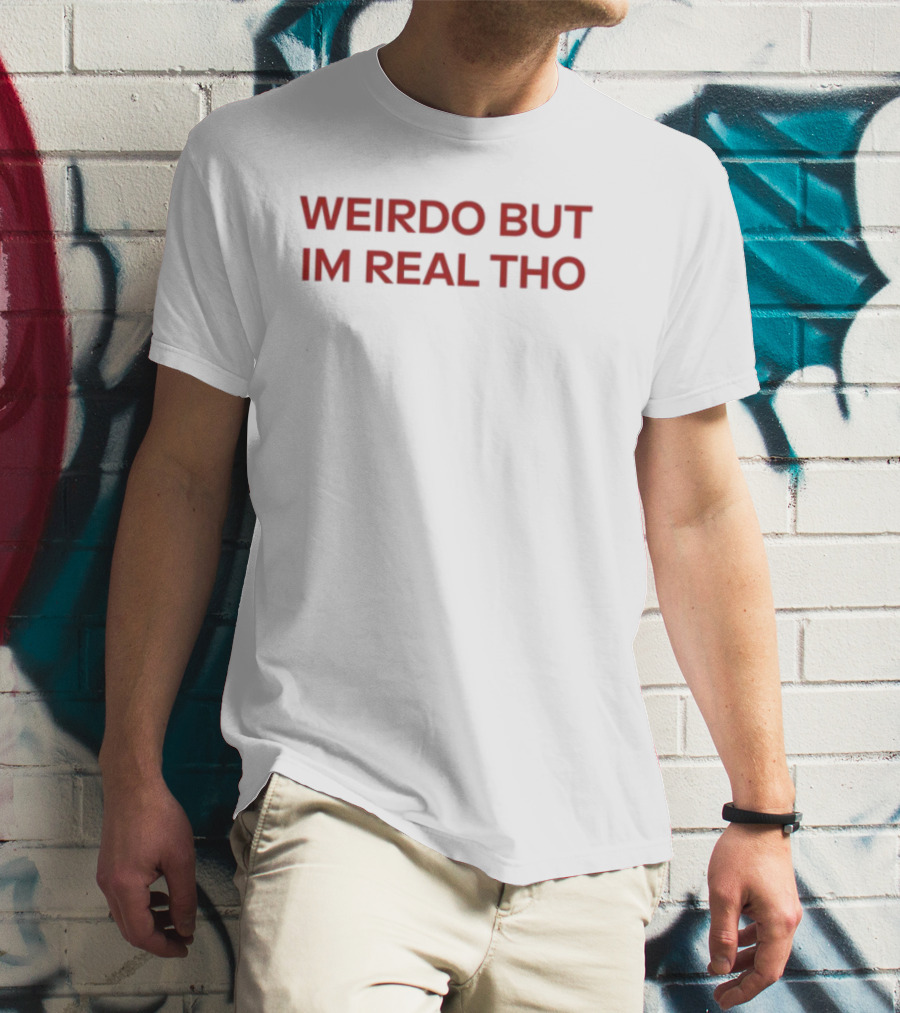 Weirdo But I'm Real Tho Statement T-Shirt