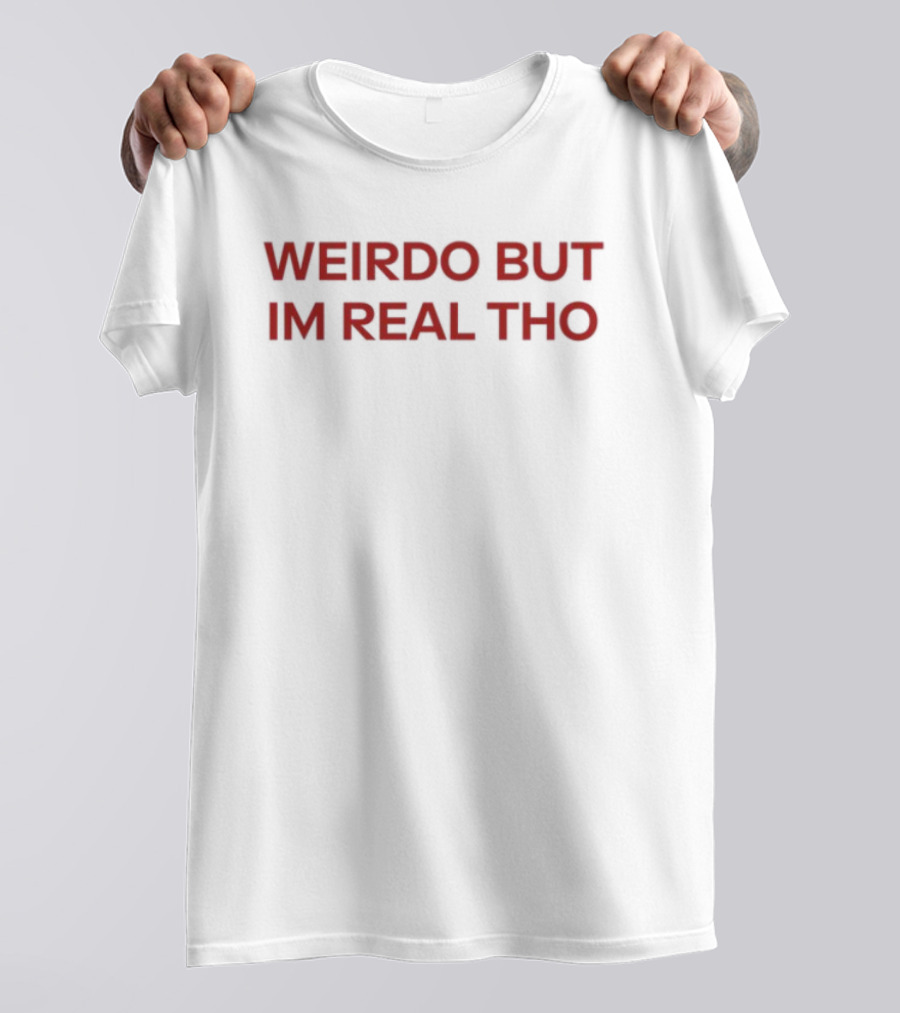 Weirdo But I'm Real Tho Statement T-Shirt